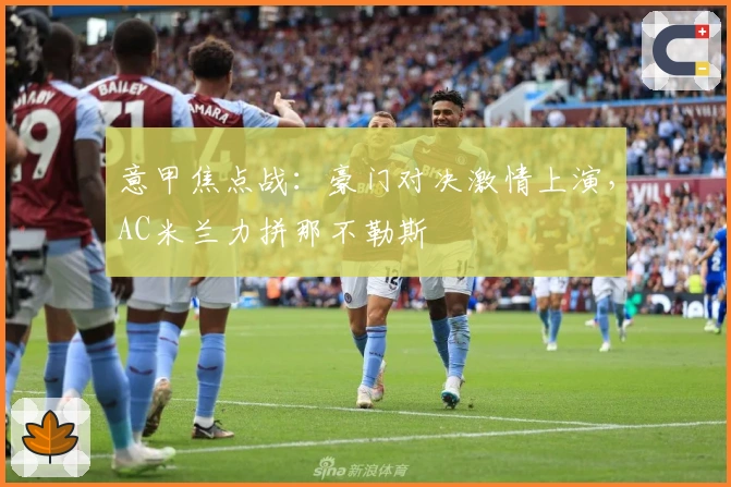 意甲焦点战：豪门对决激情上演，AC米兰力拼那不勒斯