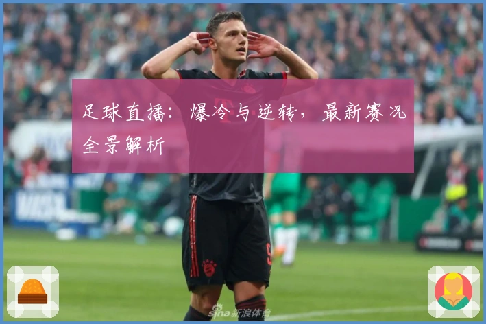 足球直播：爆冷与逆转，最新赛况全景解析