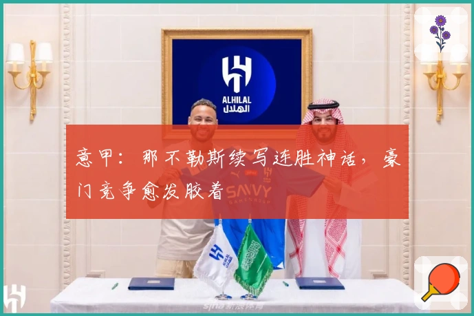 意甲：那不勒斯续写连胜神话，豪门竞争愈发胶着