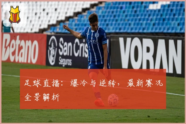 足球直播：爆冷与逆转，最新赛况全景解析